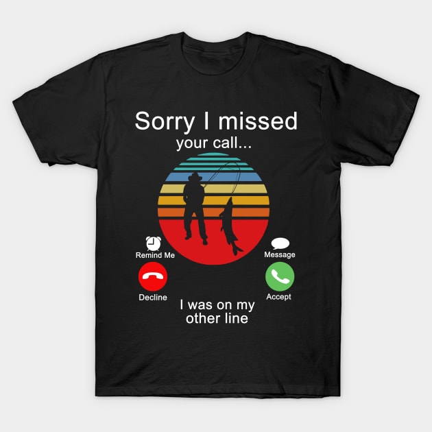 Similar to Fishing Sorry I Missed Your Call I Was On My Other Line T-Shirt by binnacleenta